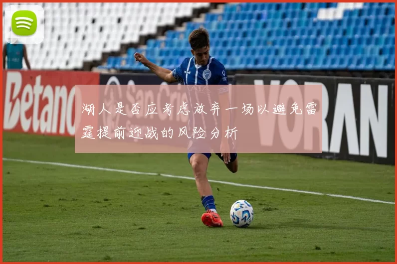 湖人是否应考虑放弃一场以避免雷霆提前迎战的风险分析